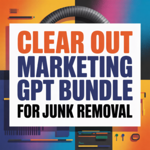 Clear Out Marketing GPT Bundle for Junk Removal