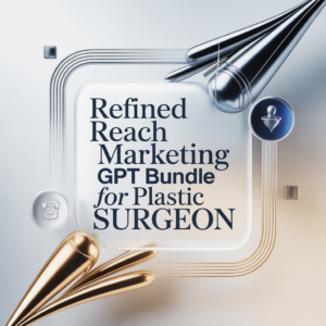 Refined Reach Marketing GPT Bundle for Plastic Surgeon